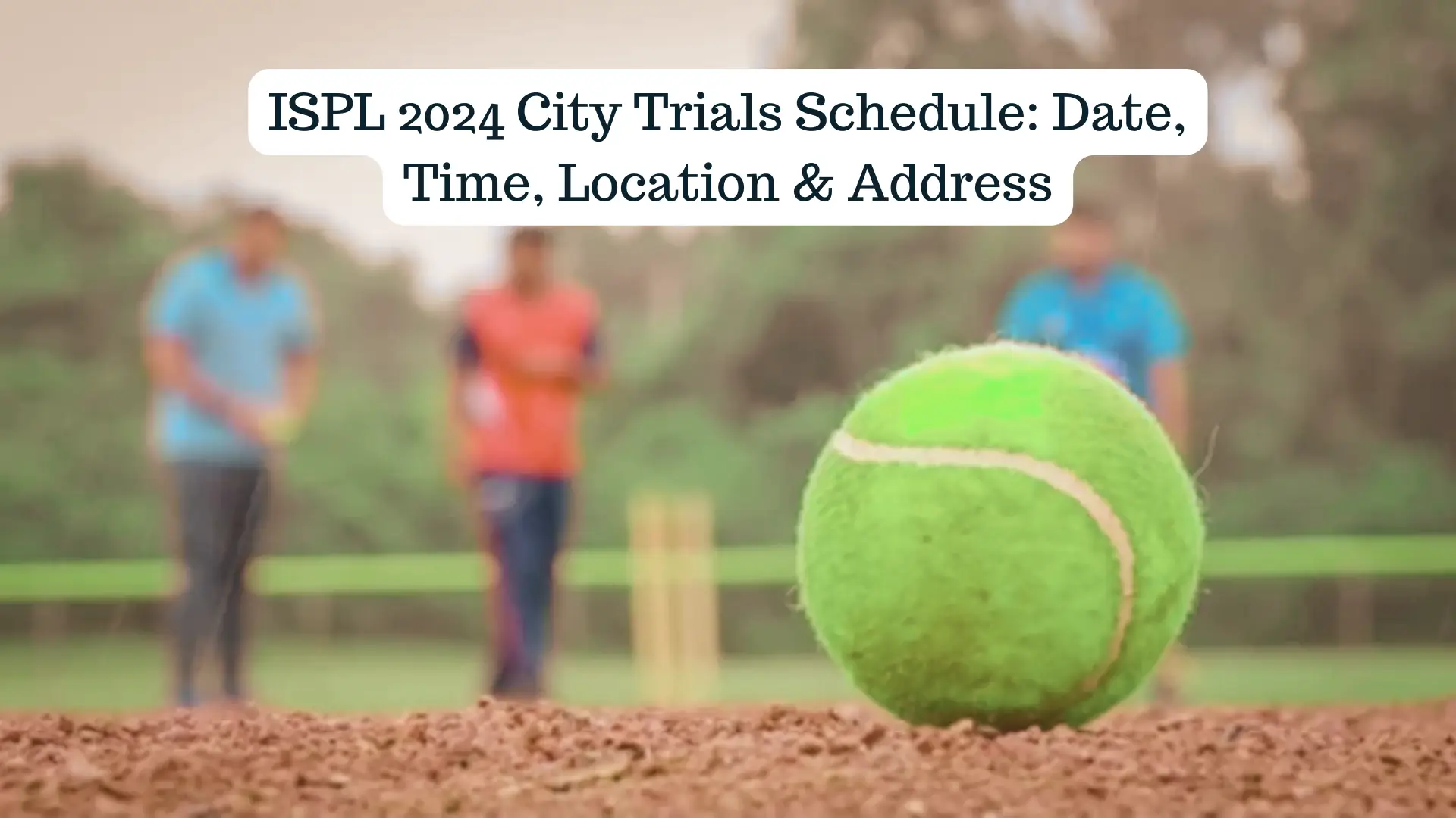 ISPL T10 2024 City Trials Schedule Know Date, Time, Location & Address